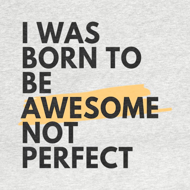 I was born to be awesome not perfect by your.loved.shirts